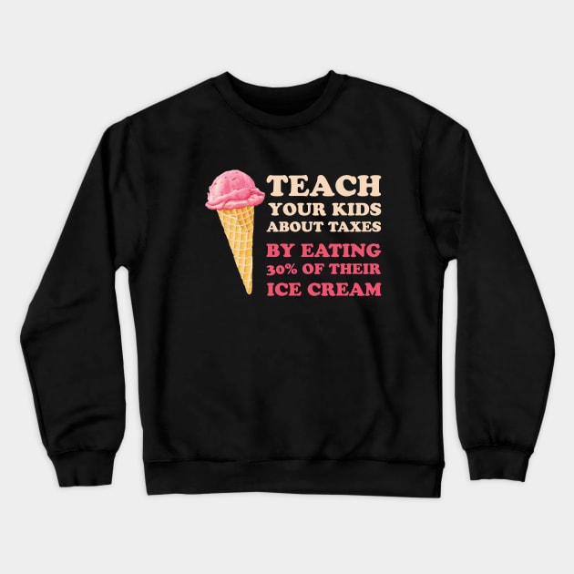 Teach Your Kids About Taxes By Eating 30% Of Their Ice Cream Crewneck Sweatshirt by teemaniac